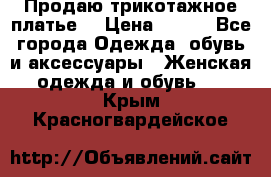 Продаю трикотажное платье  › Цена ­ 500 - Все города Одежда, обувь и аксессуары » Женская одежда и обувь   . Крым,Красногвардейское